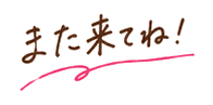 また来てね